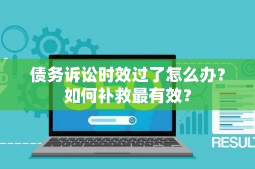 债务诉讼时效过了怎么办？如何补救最有效？